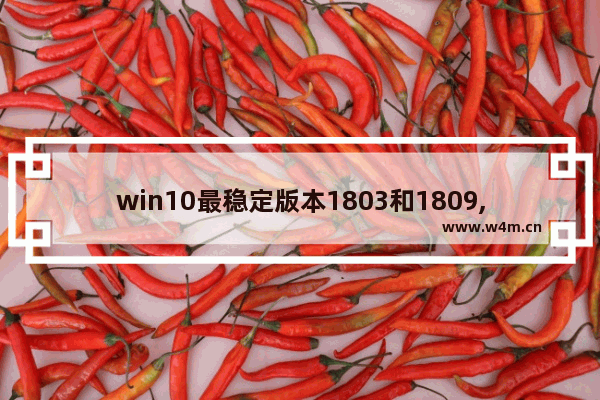 win10最稳定版本1803和1809,win10性能选项