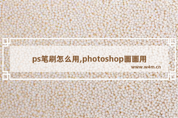 ps笔刷怎么用,photoshop画画用什么笔刷