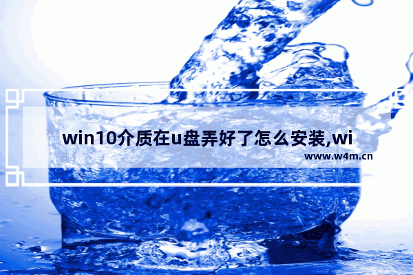 win10介质在u盘弄好了怎么安装,windows10安装介质u盘