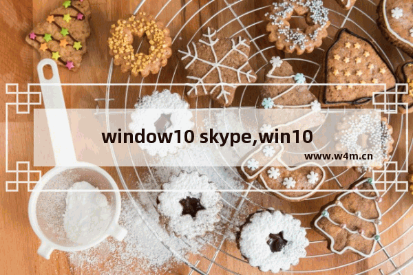 window10 skype,win10自带skype