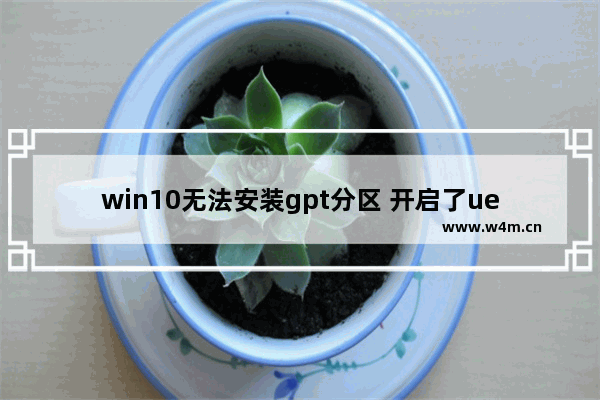 win10无法安装gpt分区 开启了uefi,uefi+gpt安装win10教程