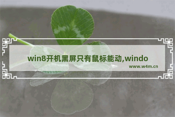 win8开机黑屏只有鼠标能动,windows8.1黑屏只有鼠标