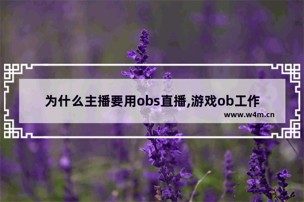 为什么主播要用obs直播,游戏ob工作