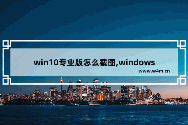 win10专业版怎么截图,windows10截图方法