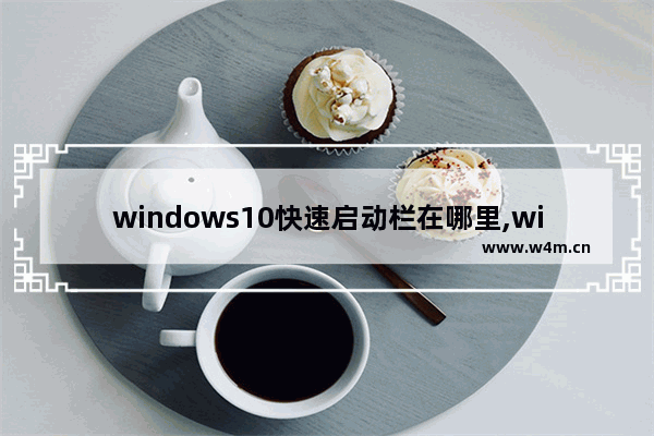 windows10快速启动栏在哪里,win10快捷启动栏