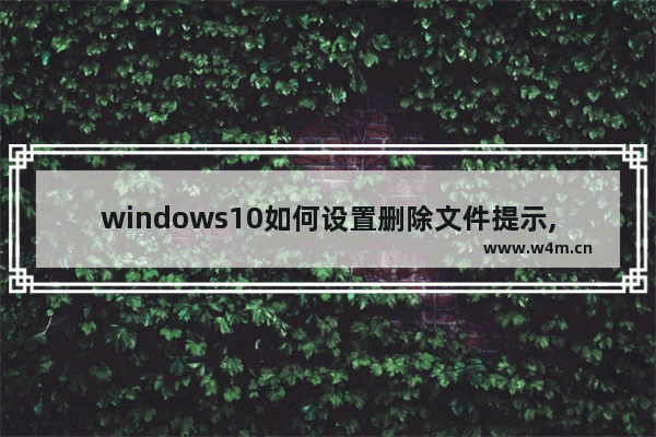 windows10如何设置删除文件提示,windows10删除确认提示