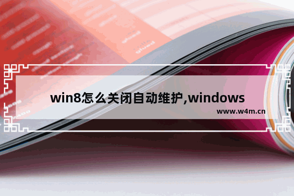 win8怎么关闭自动维护,windows自动维护怎么关闭