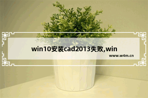 win10安装cad2013失败,window10安装cad2014失败