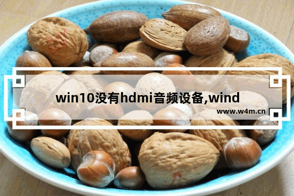 win10没有hdmi音频设备,window10 hdmi电脑连电视没声音