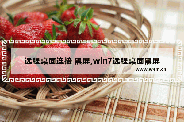 远程桌面连接 黑屏,win7远程桌面黑屏解决办法