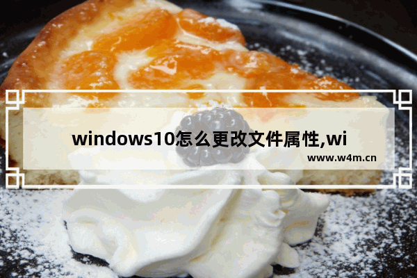 windows10怎么更改文件属性,windows怎么更改文件属性