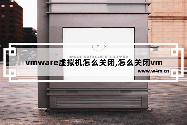 vmware虚拟机怎么关闭,怎么关闭vmware