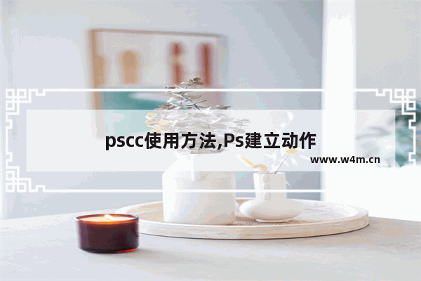 pscc使用方法,Ps建立动作