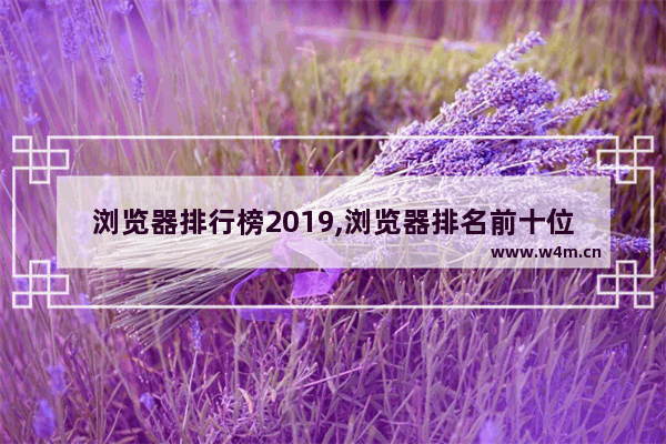 浏览器排行榜2019,浏览器排名前十位