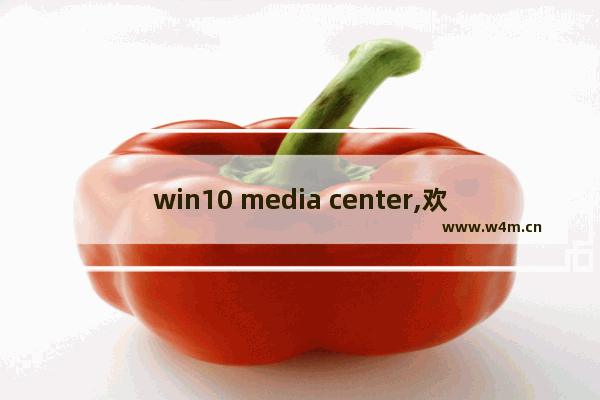 win10 media center,欢迎使用windows media center