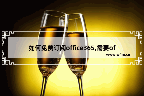 如何免费订阅office365,需要office365订阅是什么意思