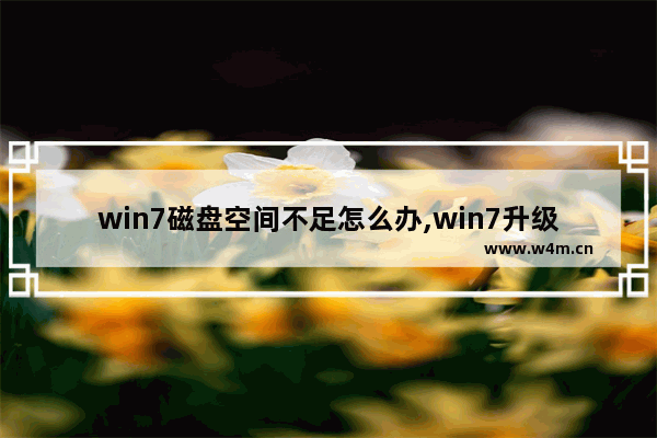 win7磁盘空间不足怎么办,win7升级win10磁盘空间不足