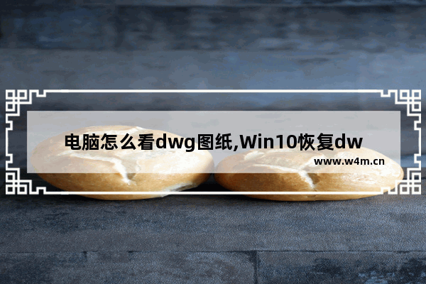 电脑怎么看dwg图纸,Win10恢复dwg文件默认图标