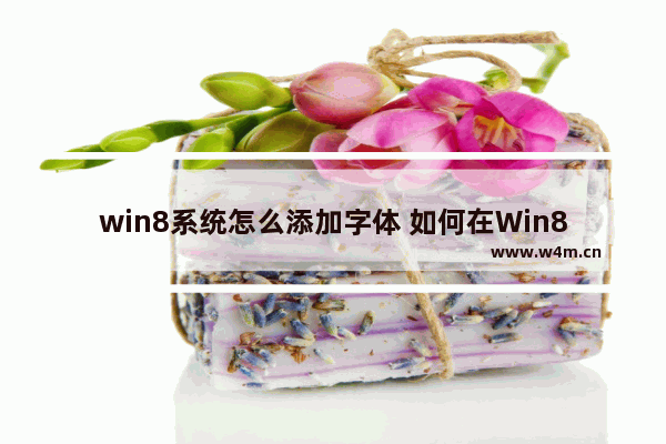 win8系统怎么添加字体 如何在Win8中添加字体？