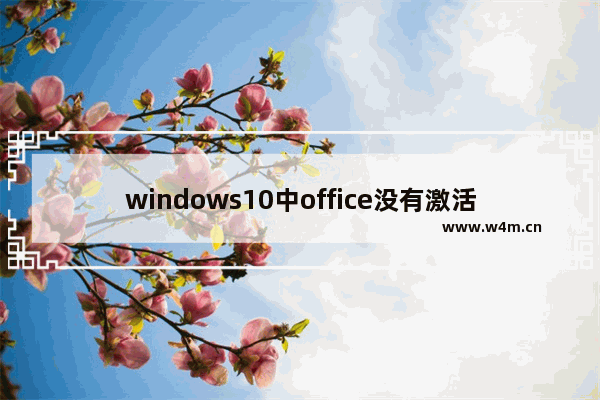 windows10中office没有激活怎么办,win10系统如何激活office2010