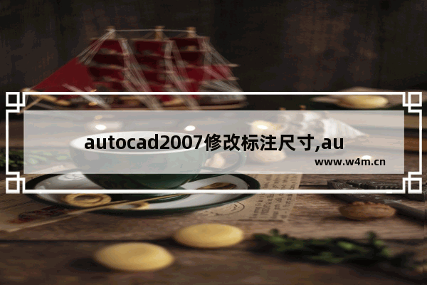 autocad2007修改标注尺寸,autocad更改标注尺寸