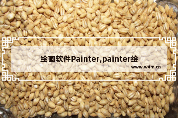 绘画软件Painter,painter绘画入门教程手机版