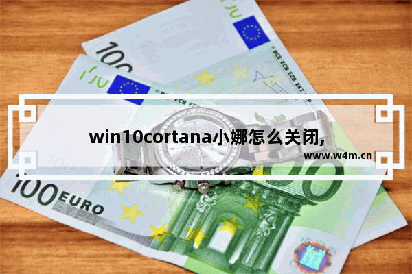 win10cortana小娜怎么关闭,