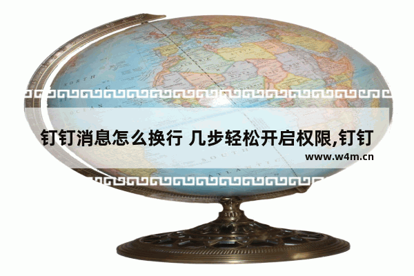 钉钉消息怎么换行 几步轻松开启权限,钉钉消息怎么换行 几步轻松开启视频