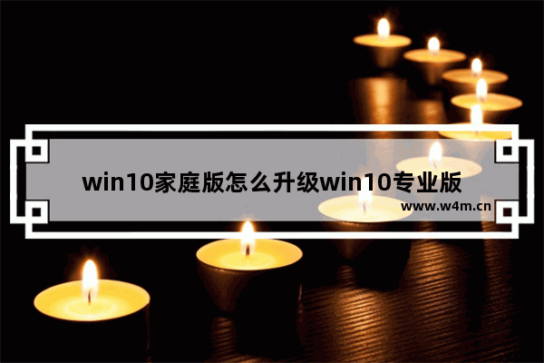 win10家庭版怎么升级win10专业版,windows10家庭版如何升级到专业版