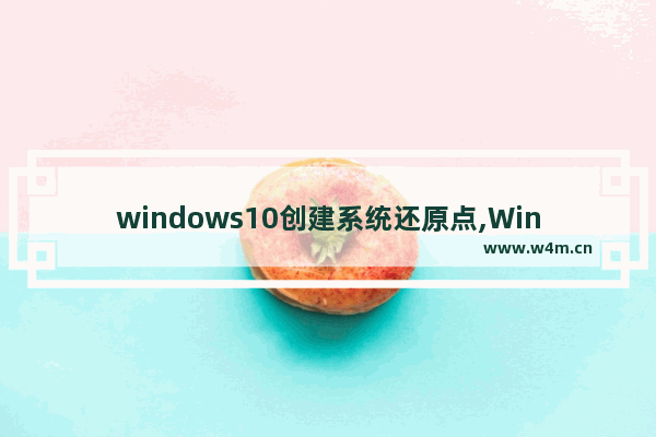 windows10创建系统还原点,Windows10怎样创建还原点