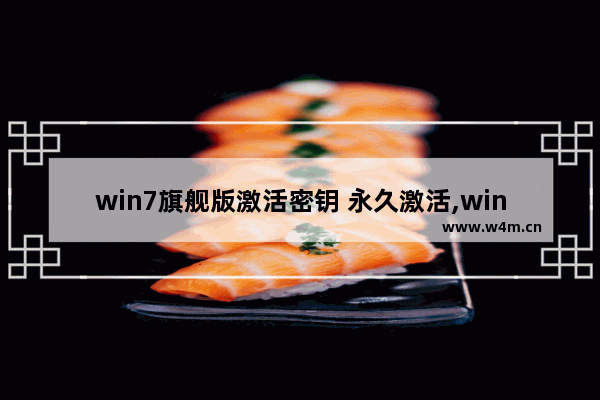 win7旗舰版激活密钥 永久激活,win7激活密钥永久激活码