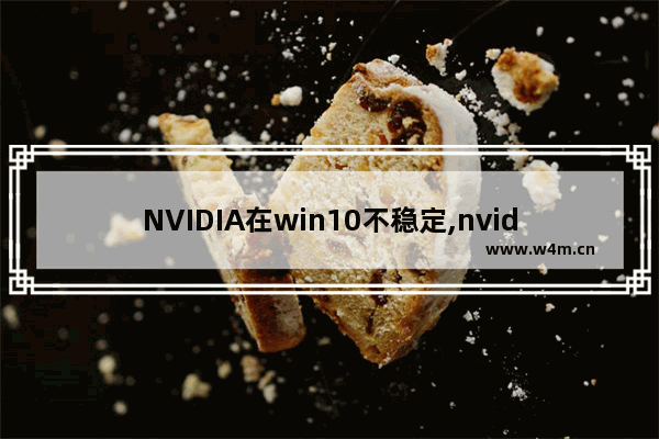 NVIDIA在win10不稳定,nvidia g-sync怎么开启