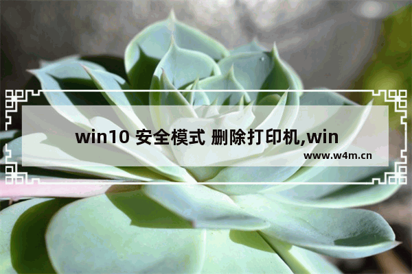 win10 安全模式 删除打印机,win10共享打印机策略设置