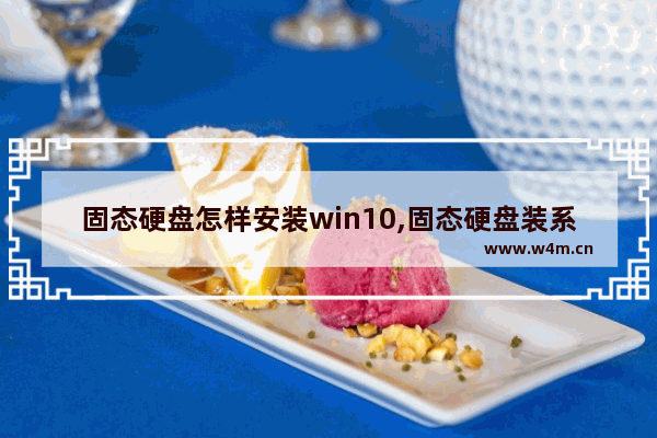 固态硬盘怎样安装win10,固态硬盘装系统win10详细教程