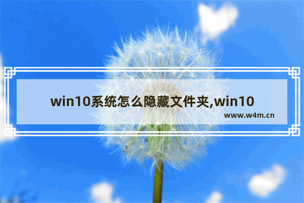 win10系统怎么隐藏文件夹,win10系统下如何设置文件夹隐藏文件