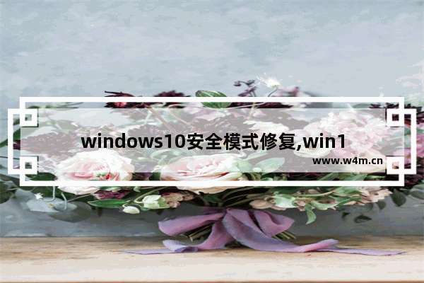 windows10安全模式修复,win10安全模式都在修复