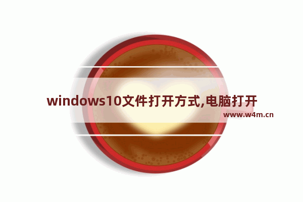 windows10文件打开方式,电脑打开html文件