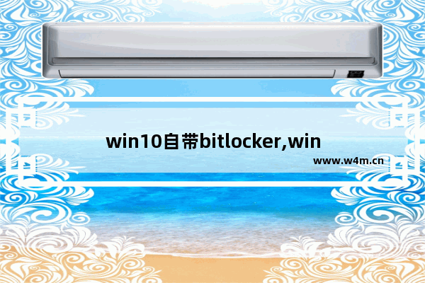 win10自带bitlocker,win8没有bitlocker