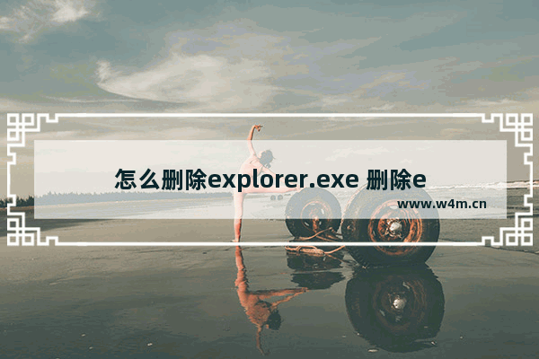 怎么删除explorer.exe 删除explorer.exe的方法