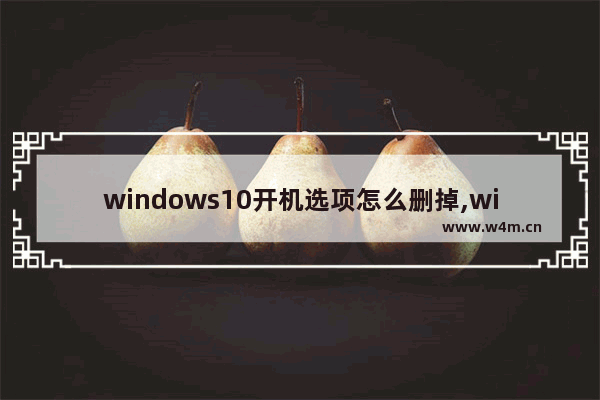 windows10开机选项怎么删掉,windows开机选择系统怎么删除