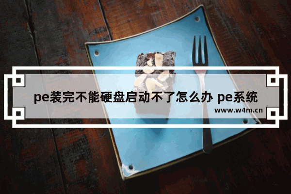 pe装完不能硬盘启动不了怎么办 pe系统安装后无法硬盘启动怎么办