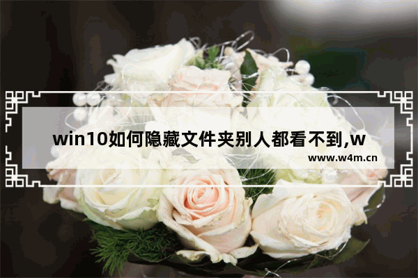 win10如何隐藏文件夹别人都看不到,windows10如何隐藏文件夹,并且保证不可见