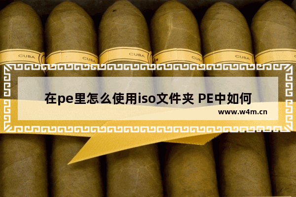 在pe里怎么使用iso文件夹 PE中如何利用ISO文件夹