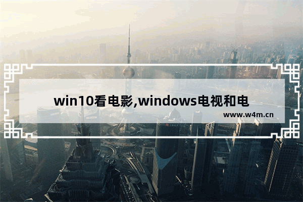 win10看电影,windows电视和电影