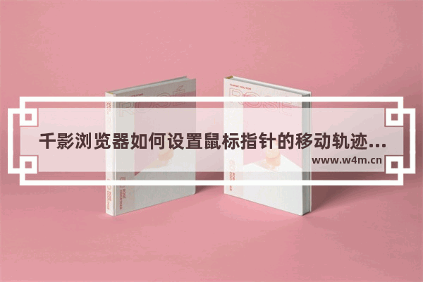 千影浏览器如何设置鼠标指针的移动轨迹显示,千影浏览器如何设置鼠标指针的移动轨迹图