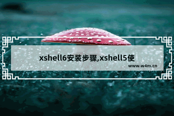 xshell6安装步骤,xshell5使用教程