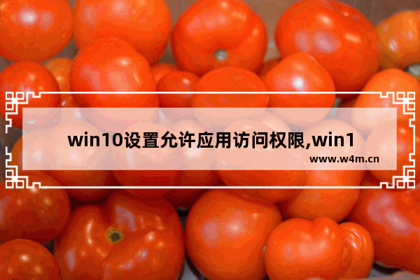 win10设置允许应用访问权限,win10阻止文件夹访问