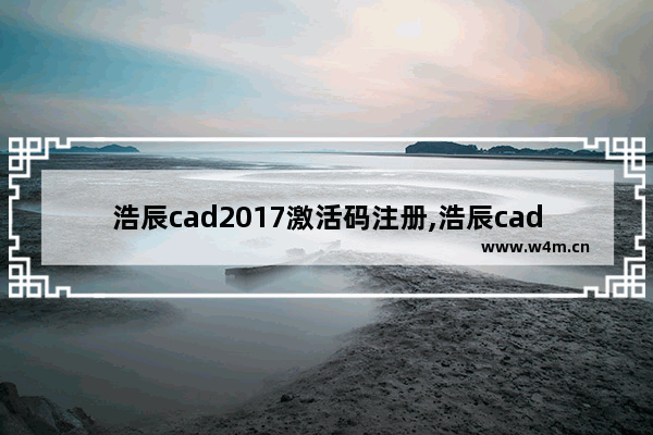 浩辰cad2017激活码注册,浩辰cad2015激活码注册