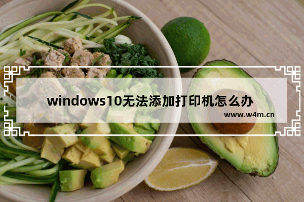 windows10无法添加打印机怎么办 解决Windows10无法安装打印机的方法