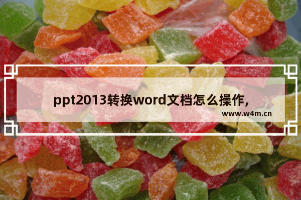 ppt2013转换word文档怎么操作,ppt2007怎么转换成word文档